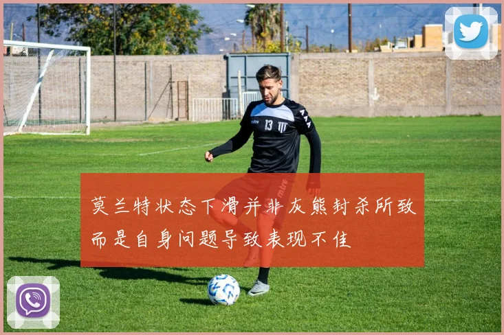 莫兰特状态下滑并非灰熊封杀所致而是自身问题导致表现不佳