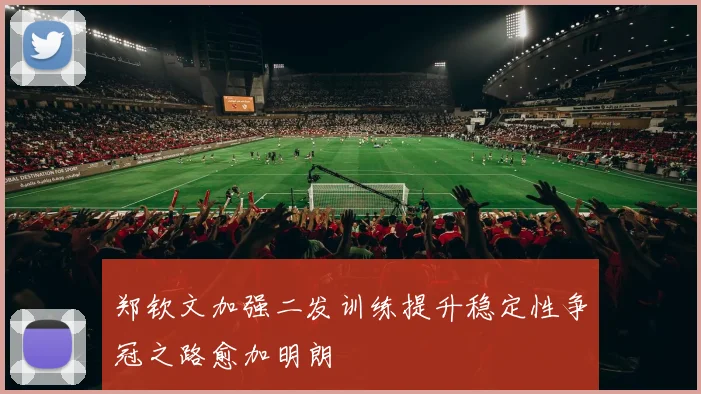 郑钦文加强二发训练提升稳定性争冠之路愈加明朗